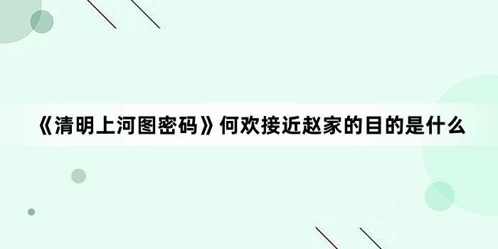 《清明上河图密码》何欢接近赵家的目的是什么