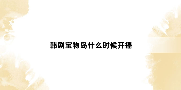 韩剧宝物岛什么时候开播