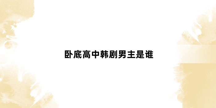 卧底高中韩剧男主是谁
