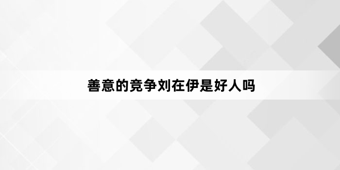 善意的竞争刘在伊是好人吗
