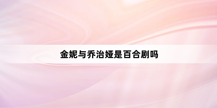 金妮与乔治娅是百合剧吗
