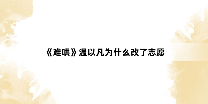 《难哄》温以凡为什么改了志愿