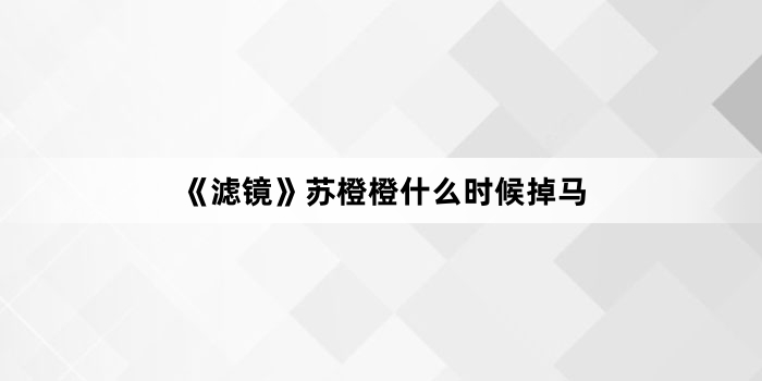 《滤镜》苏橙橙什么时候掉马