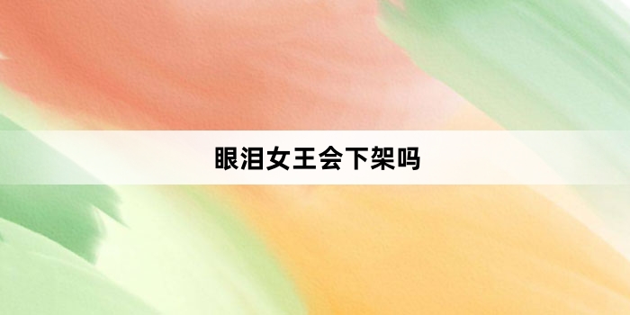眼泪女王会下架吗