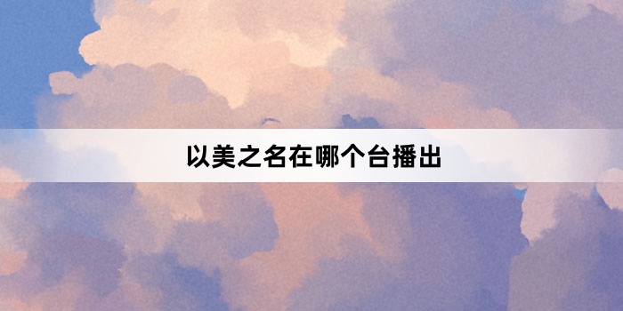 以美之名在哪个台播出