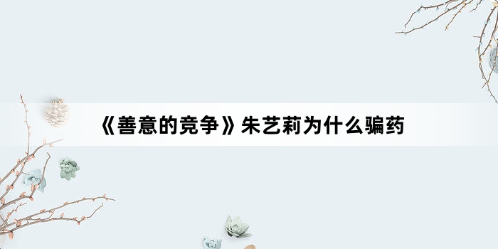 《善意的竞争》朱艺莉为什么骗药