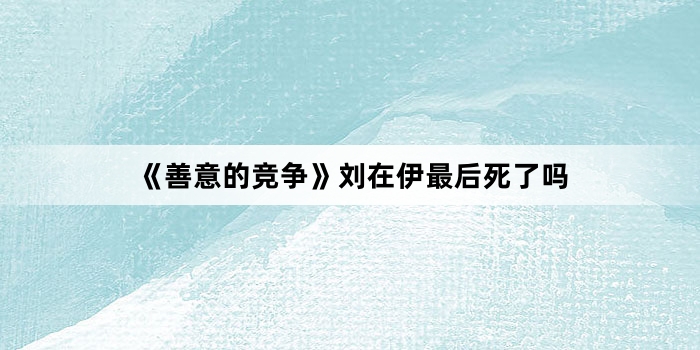 《善意的竞争》刘在伊最后死了吗