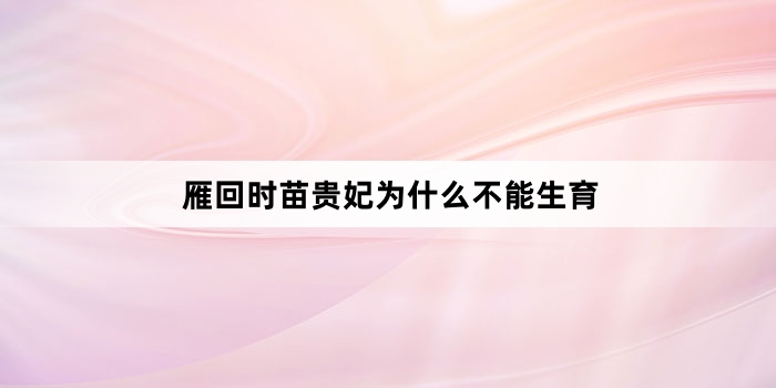 雁回时苗贵妃为什么不能生育