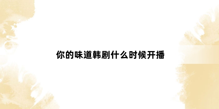 你的味道韩剧什么时候开播