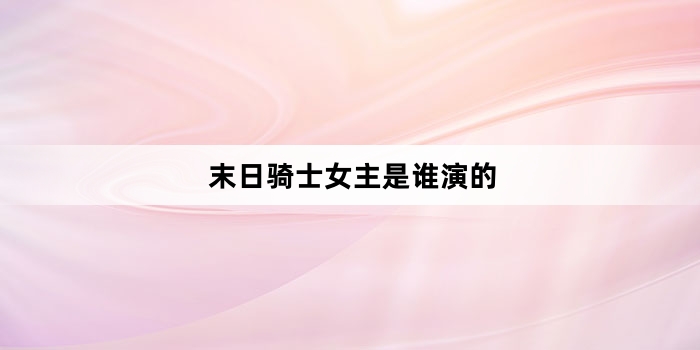 末日骑士女主是谁演的