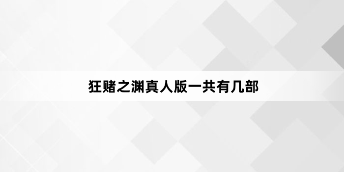 狂赌之渊真人版一共有几部
