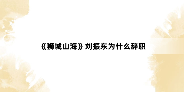 《狮城山海》刘振东为什么辞职
