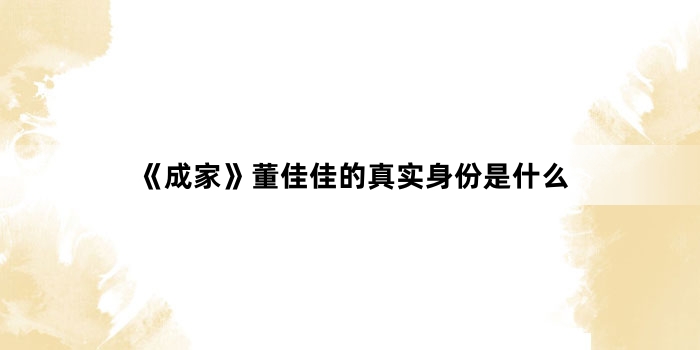 《成家》董佳佳的真实身份是什么