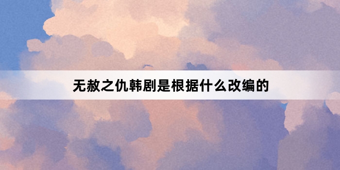 无赦之仇韩剧是根据什么改编的