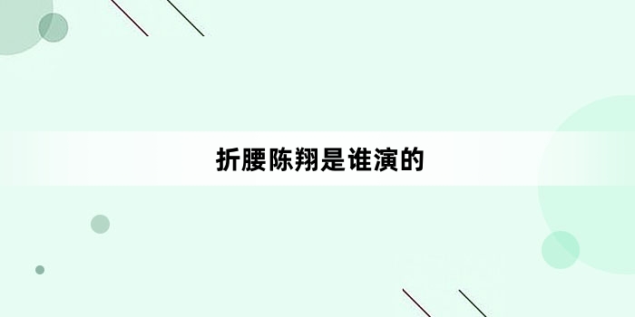 折腰陈翔是谁演的