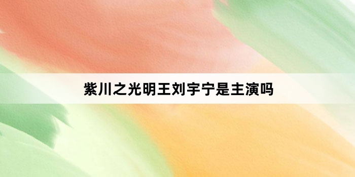 紫川之光明王刘宇宁是主演吗