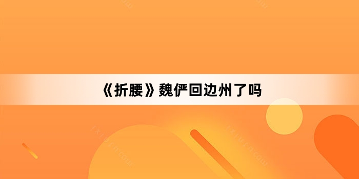 《折腰》魏俨回边州了吗