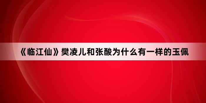 《临江仙》樊凌儿和张酸为什么有一样的玉佩
