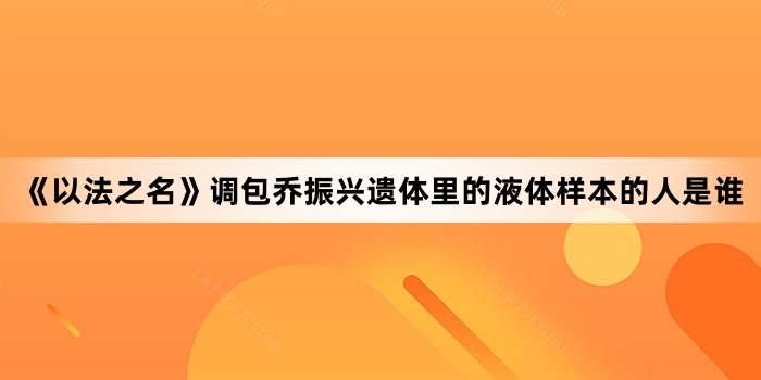 《以法之名》调包乔振兴遗体里的液体样本的人是谁