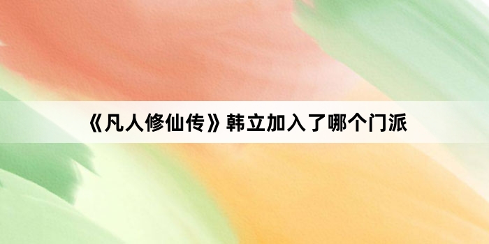 《凡人修仙传》韩立加入了哪个门派