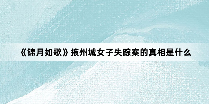 《锦月如歌》掖州城女子失踪案的真相是什么