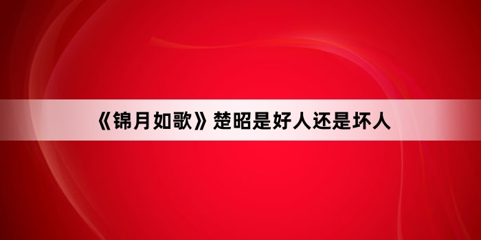 《锦月如歌》楚昭是好人还是坏人
