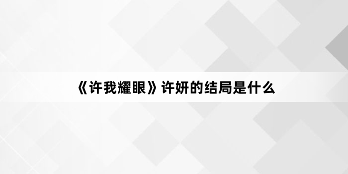 《许我耀眼》许妍的结局是什么