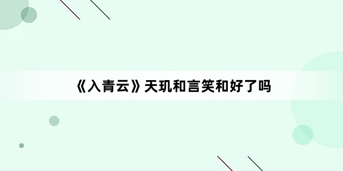 《入青云》天玑和言笑和好了吗