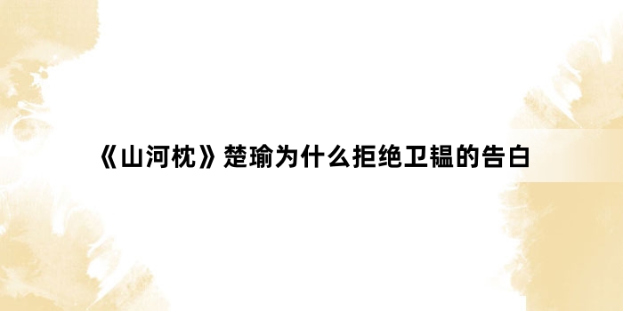 《山河枕》楚瑜为什么拒绝卫韫的告白