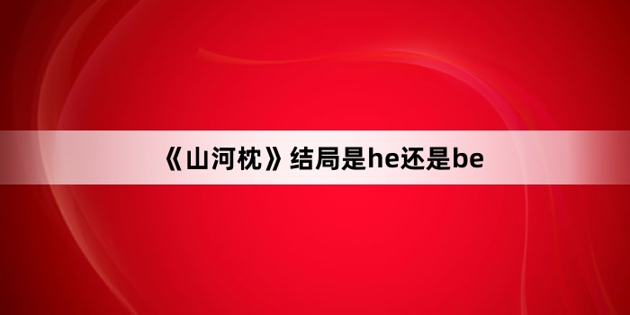 《山河枕》结局是he还是be