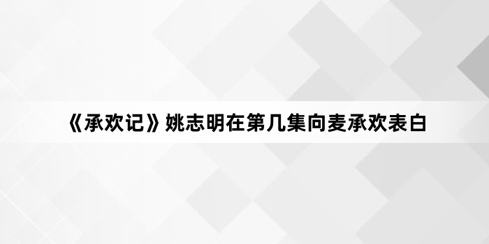 《承欢记》姚志明在第几集向麦承欢表白