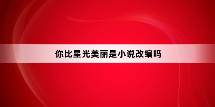 你比星光美丽是小说改编吗
