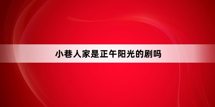 小巷人家是正午阳光的剧吗