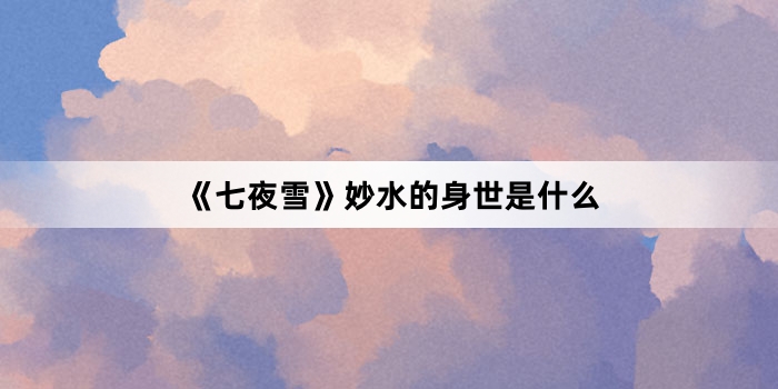 《七夜雪》妙水的身世是什么
