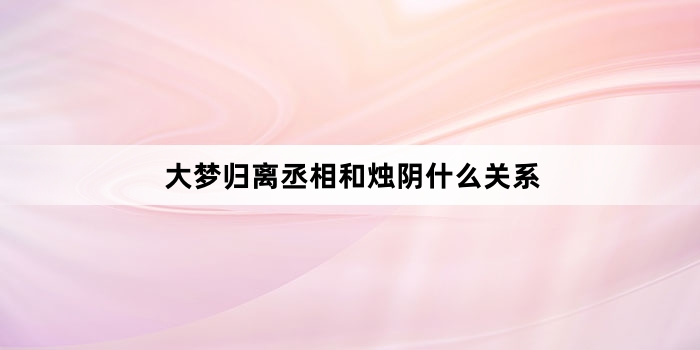 大梦归离丞相和烛阴什么关系