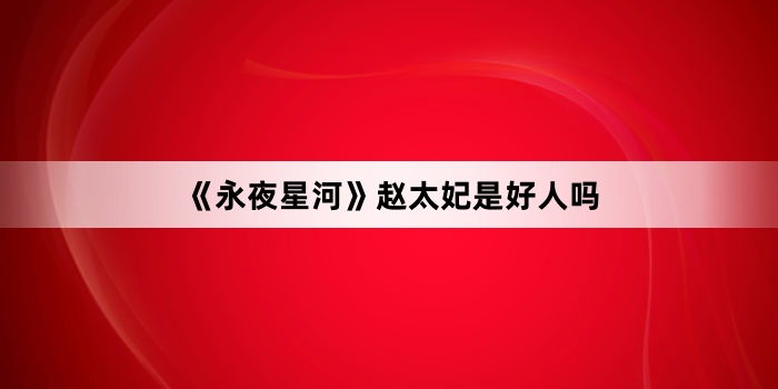 《永夜星河》赵太妃是好人吗