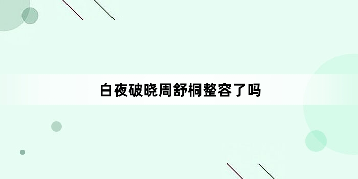 白夜破晓周舒桐整容了吗