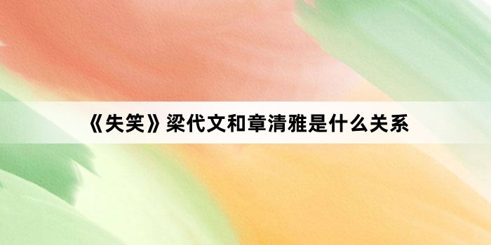 《失笑》梁代文和章清雅是什么关系