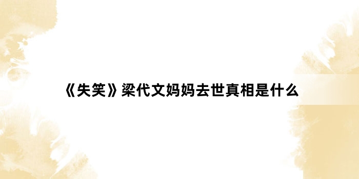 《失笑》梁代文妈妈去世真相是什么
