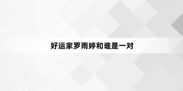 好运家罗雨婷和谁是一对