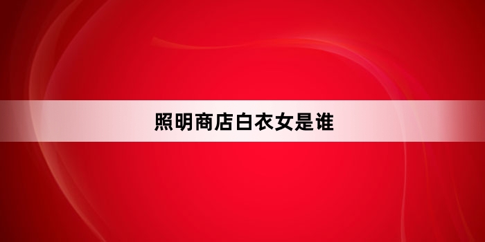 照明商店白衣女是谁