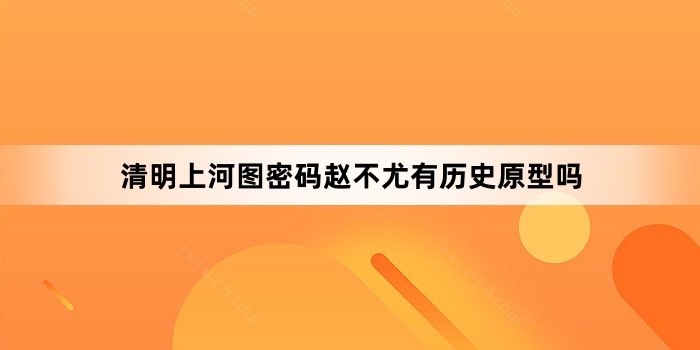 清明上河图密码赵不尤有历史原型吗