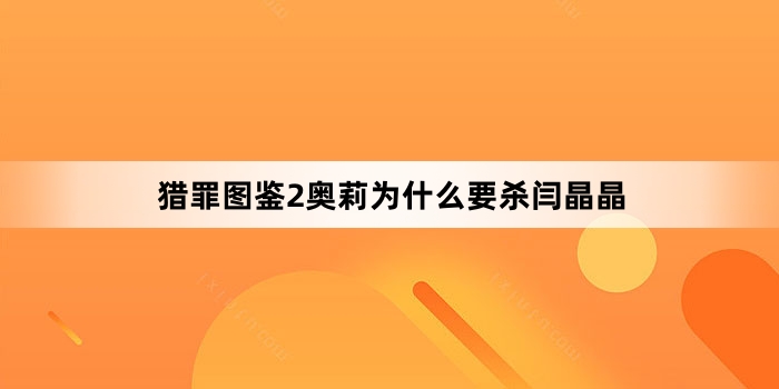 猎罪图鉴2奥莉为什么要杀闫晶晶