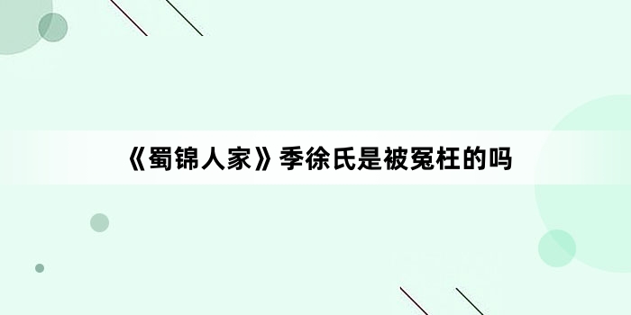 《蜀锦人家》季徐氏是被冤枉的吗